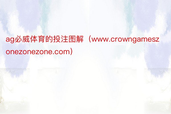 ag必威体育的投注图解（www.crowngameszonezonezone.com）