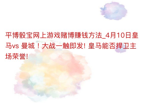 平博骰宝网上游戏赌博赚钱方法_4月10日皇马vs 曼城 ! 大战一触即发! 皇马能否捍卫主场荣誉!