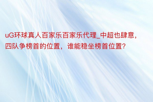 uG环球真人百家乐百家乐代理_中超也肆意，四队争榜首的位置，谁能稳坐榜首位置？