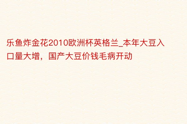 乐鱼炸金花2010欧洲杯英格兰_本年大豆入口量大增，国产大豆价钱毛病开动