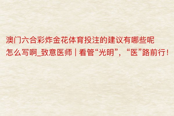 澳门六合彩炸金花体育投注的建议有哪些呢怎么写啊_致意医师 | 看管“光明”，“医”路前行！